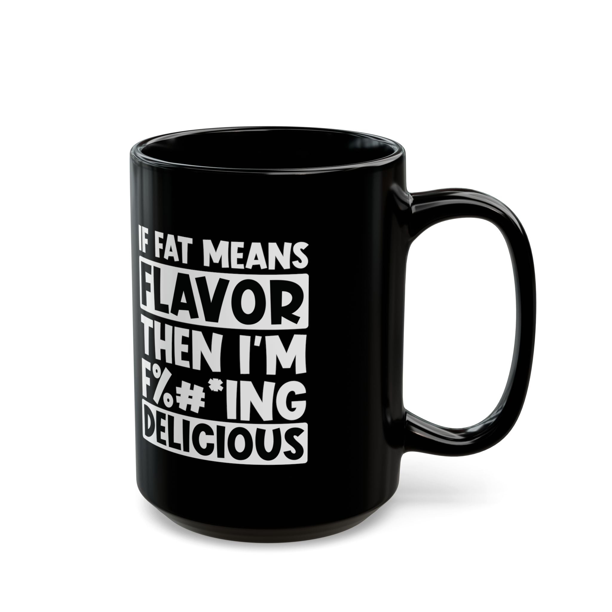 If Fat Means Flavor, Then I'm F%^#* Delicious - Coffee Mug (11oz & 15oz)