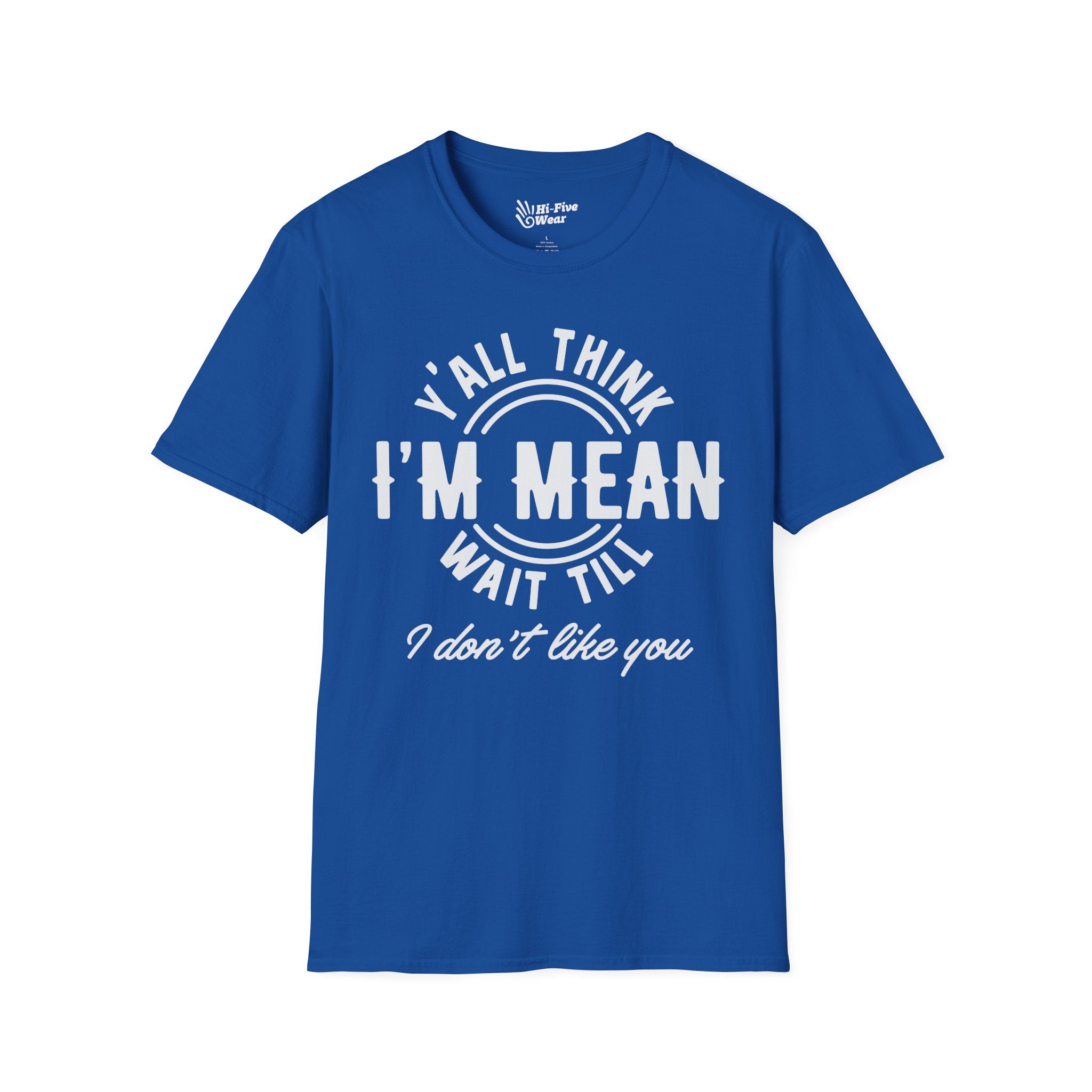 Y'all Think I'm Mean Wait Till I Don't Like You - Unisex Softstyle Tee