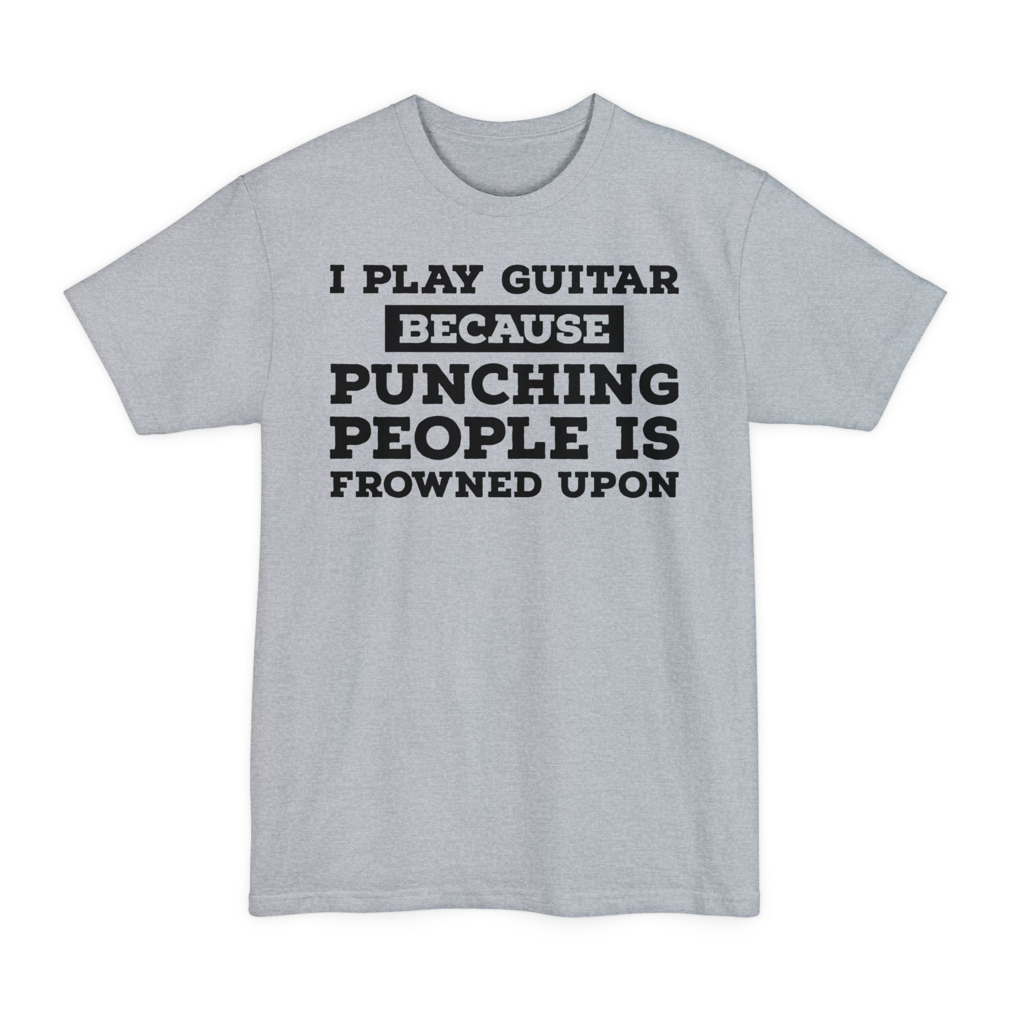 I Play Guitar Because Punching People Is Frowned Upon - Big & Tall Tee