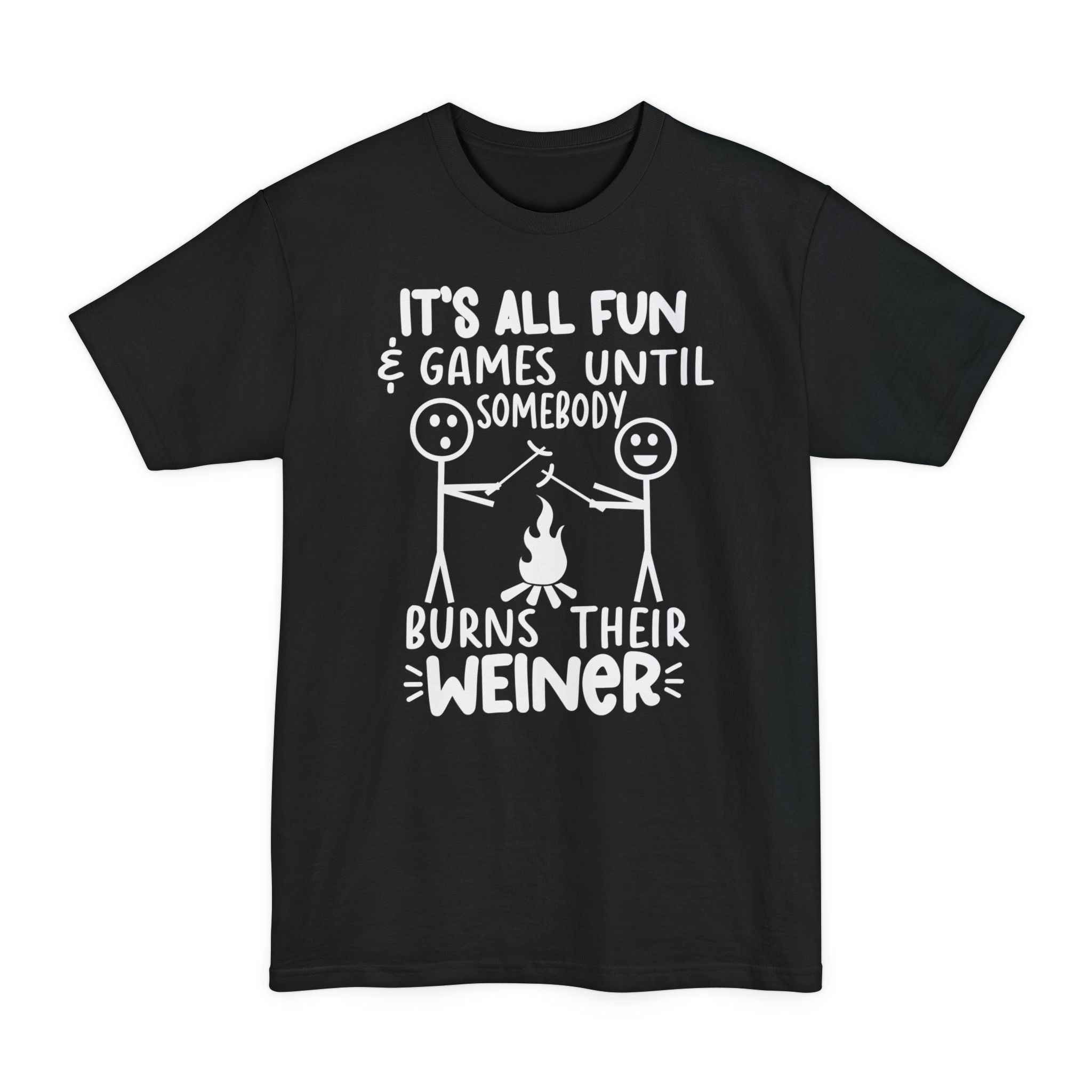 It's All Fun & Games Until Somebody Burns Their Weiner - Big & Tall Tee