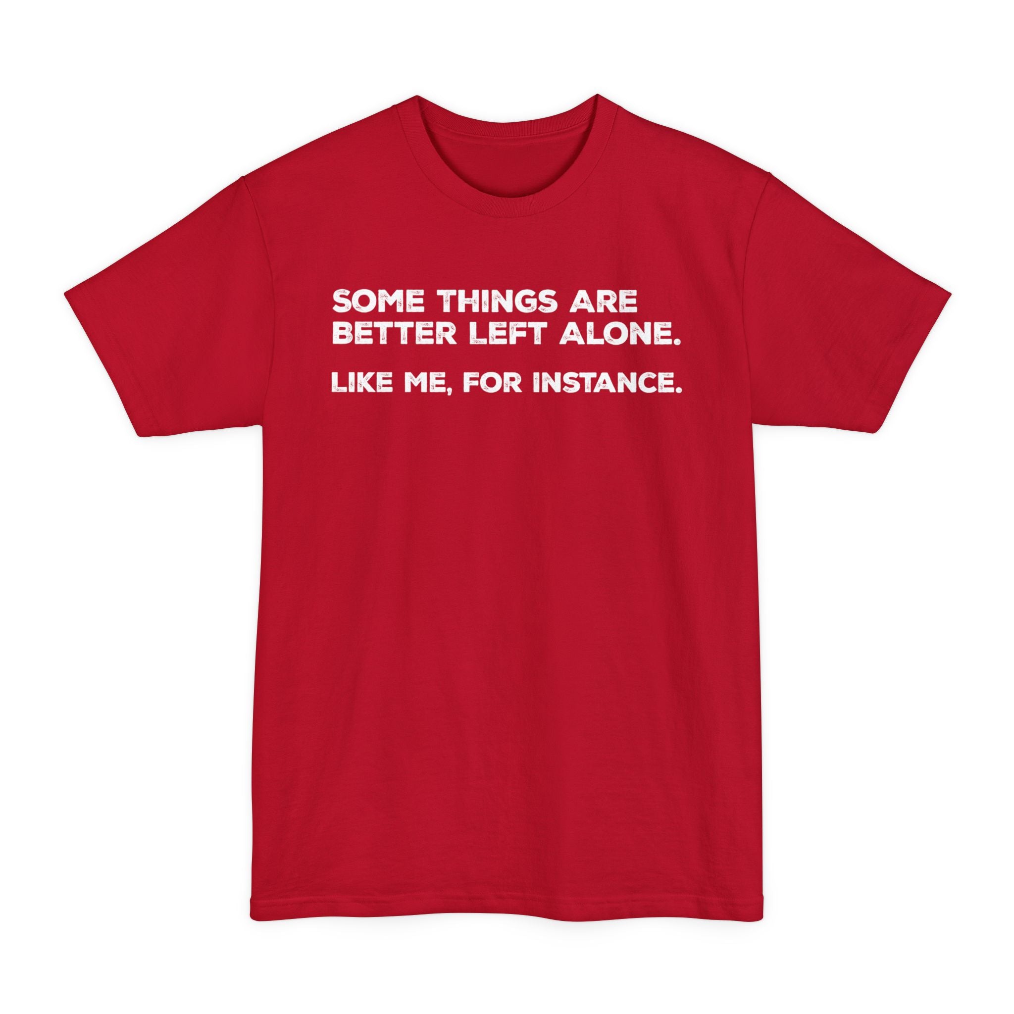 Some Things Are Better Left Alone. Like Me, For Instance - Big & Tall Tee