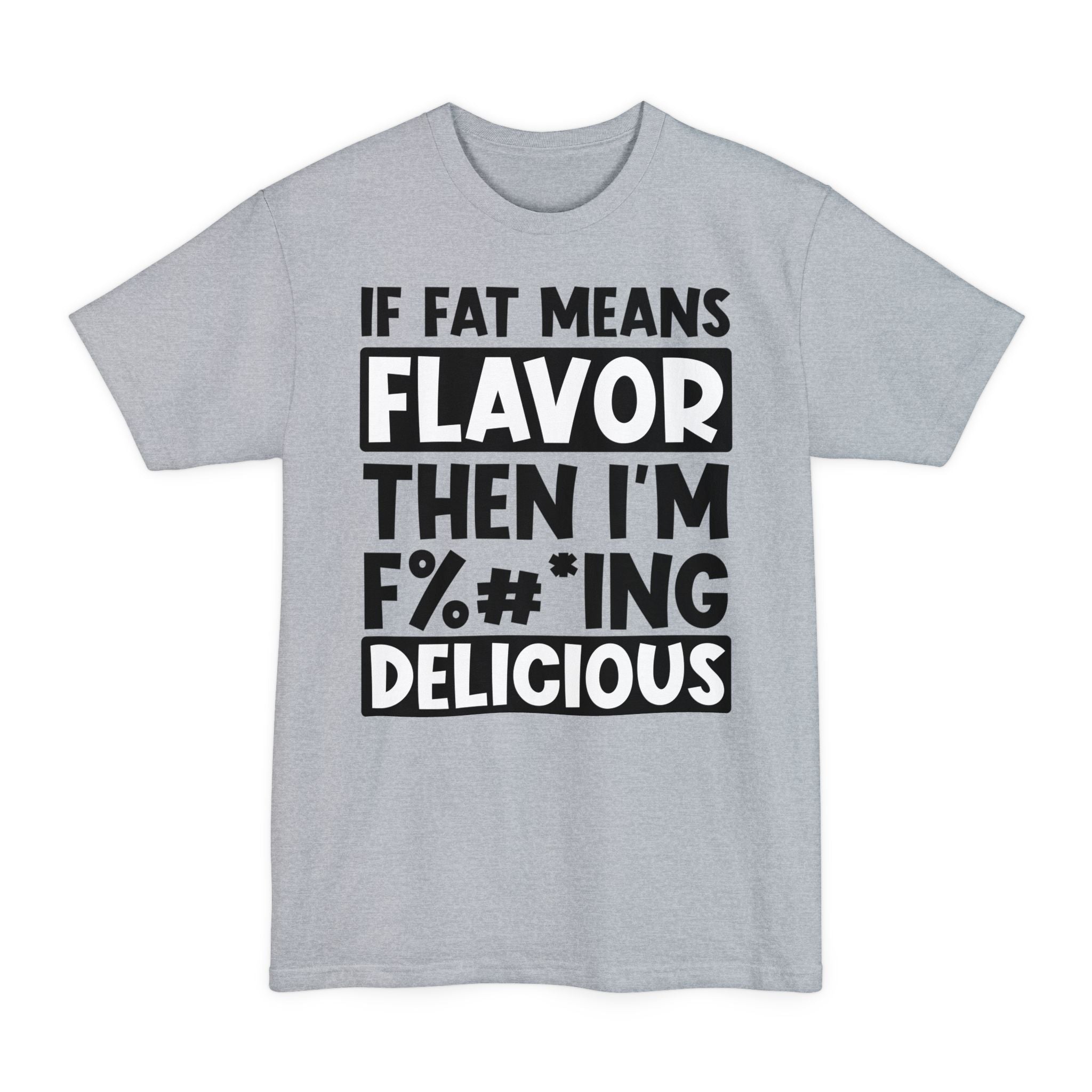 If Fat Means Flavor Then I'm F%#*ing Delicious - Big & Tall Tee graphic t-shirt with funny saying
