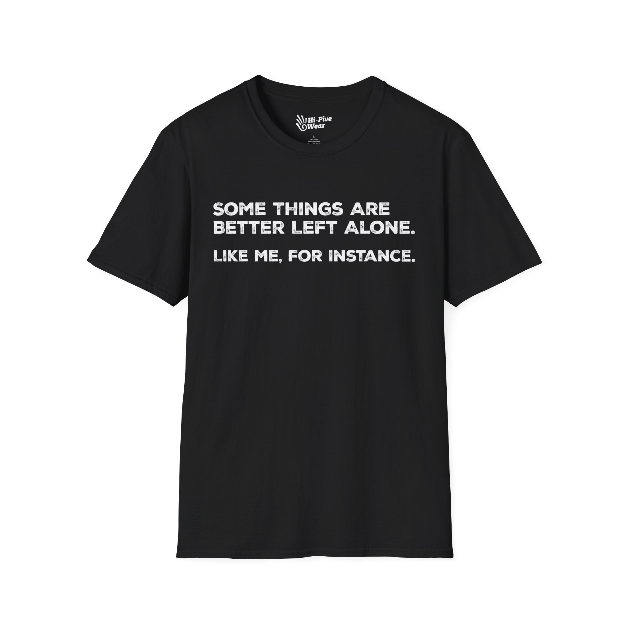 Some Things Are Better Left Alone. Like Me, For Instance - Softstyle Tee