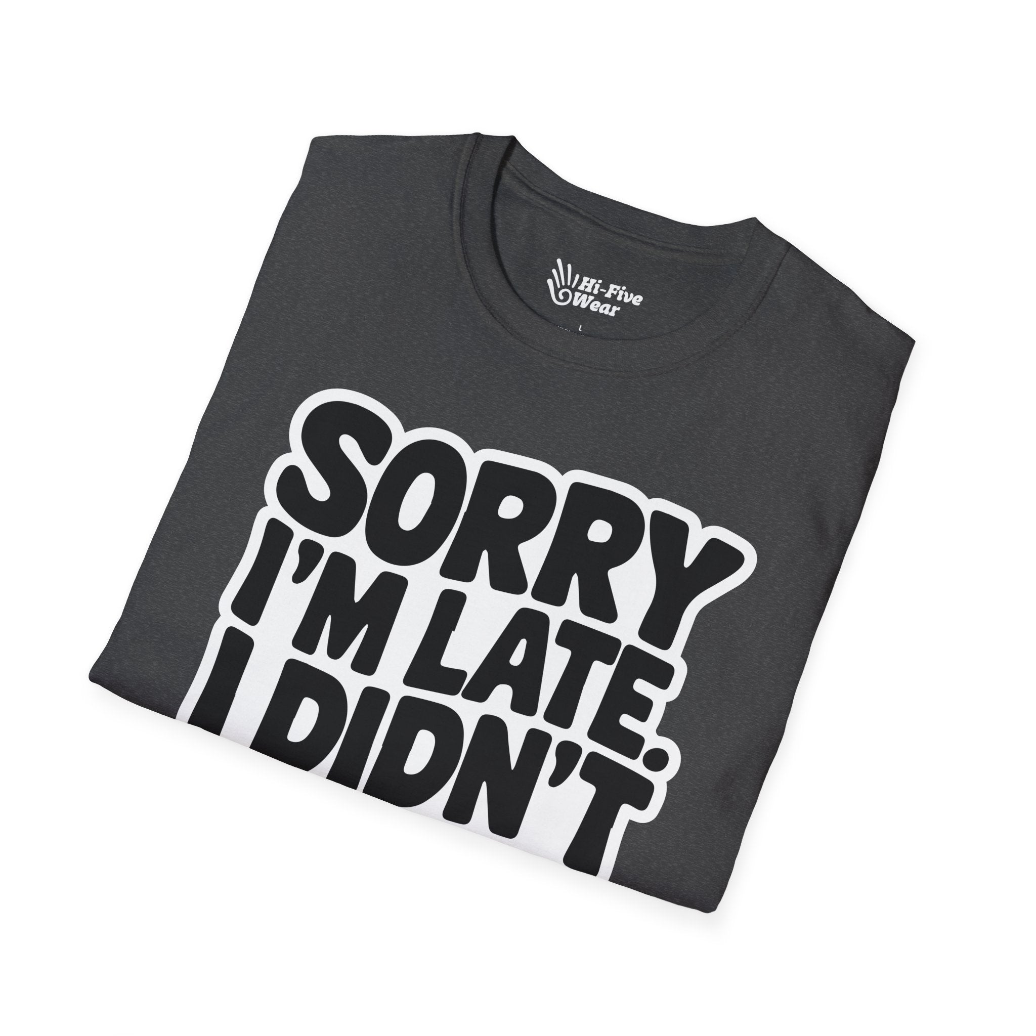 Sorry Im Late, I Didn't Want To Come Tee