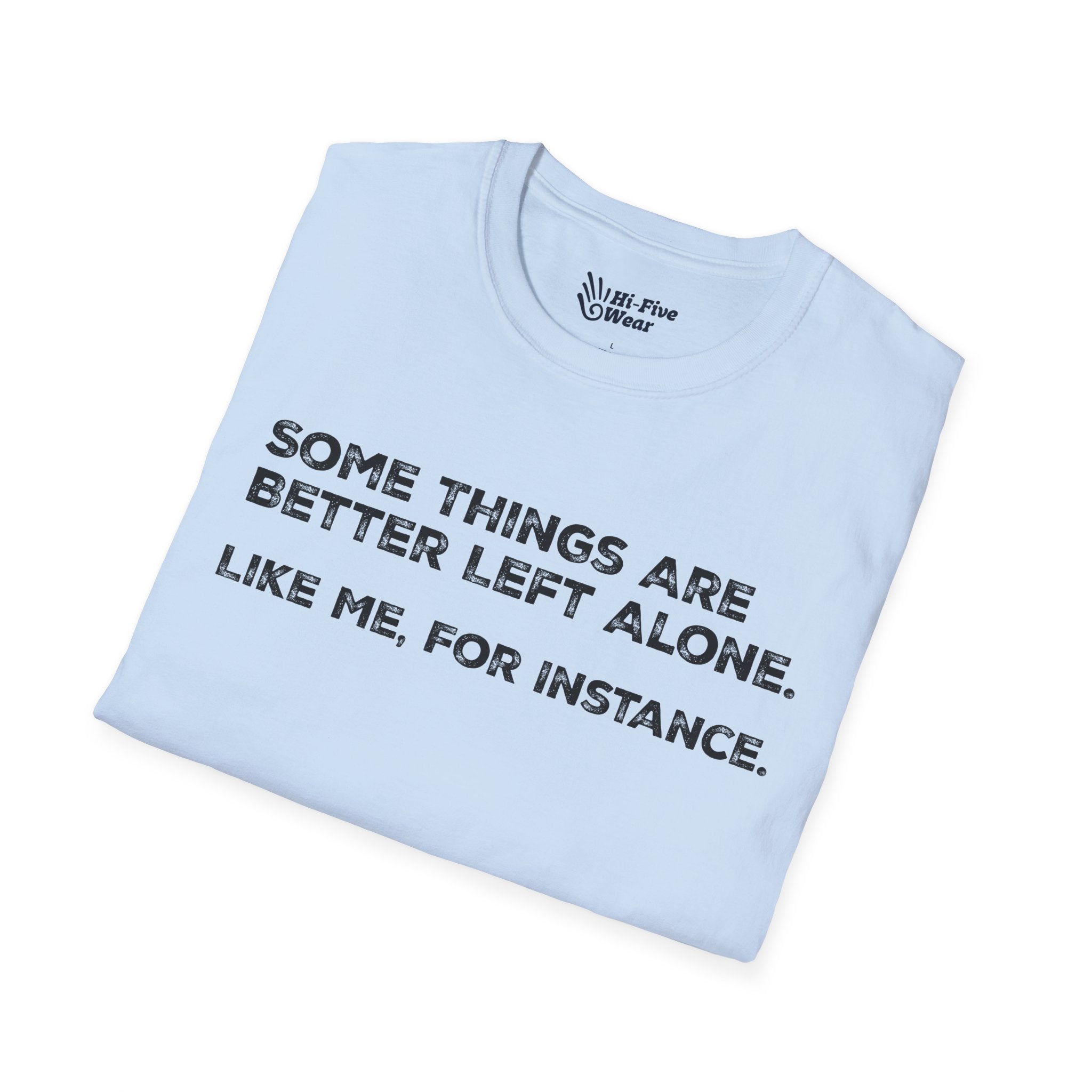 Some Things Are Better Left Alone. Like Me, For Instance Tee