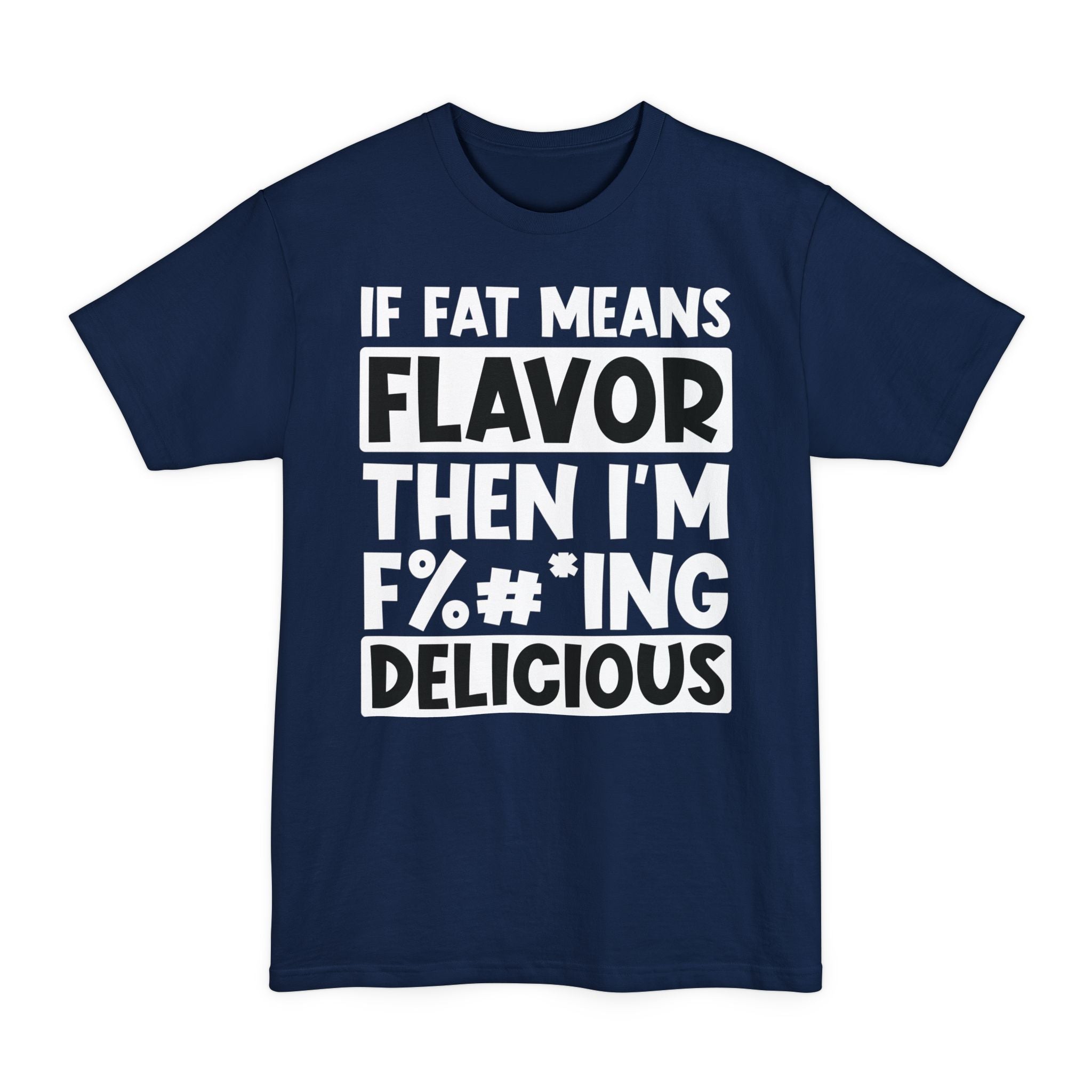If Fat Means Flavor Then I'm F%#*ing Delicious - Big & Tall Tee