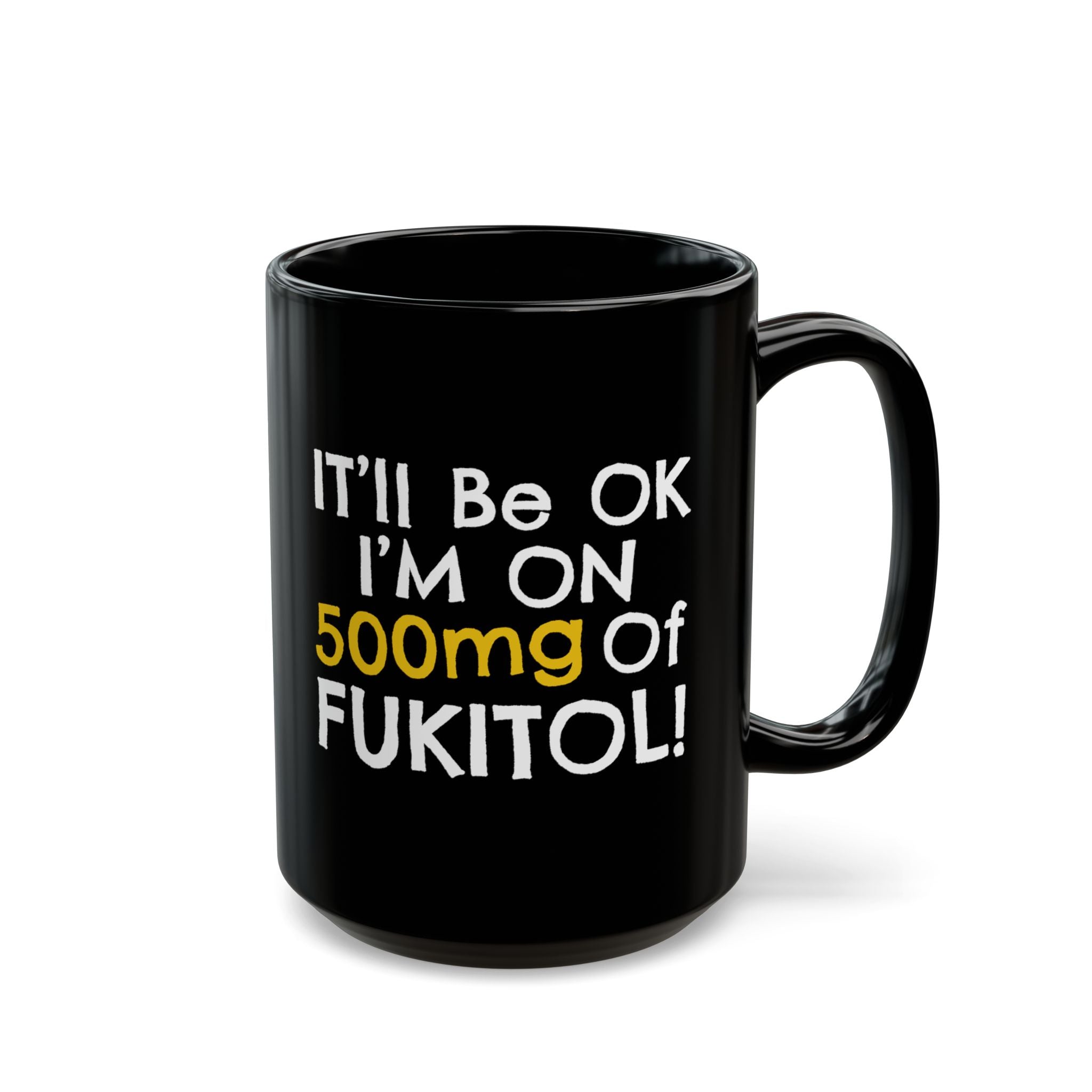 It'll Be Ok I'm On 500mg Of Fukitol! – Coffee Mug (11oz & 15oz)