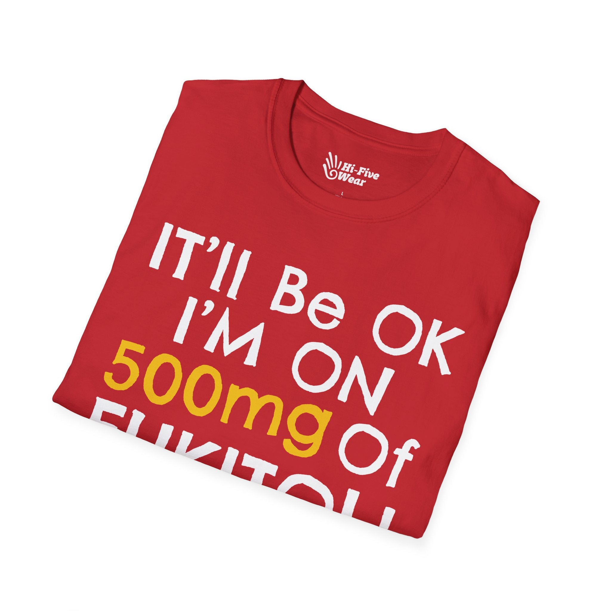 I'll Be Ok, I'm On 500mg Of Fukitol - Unisex Softstyle Tee