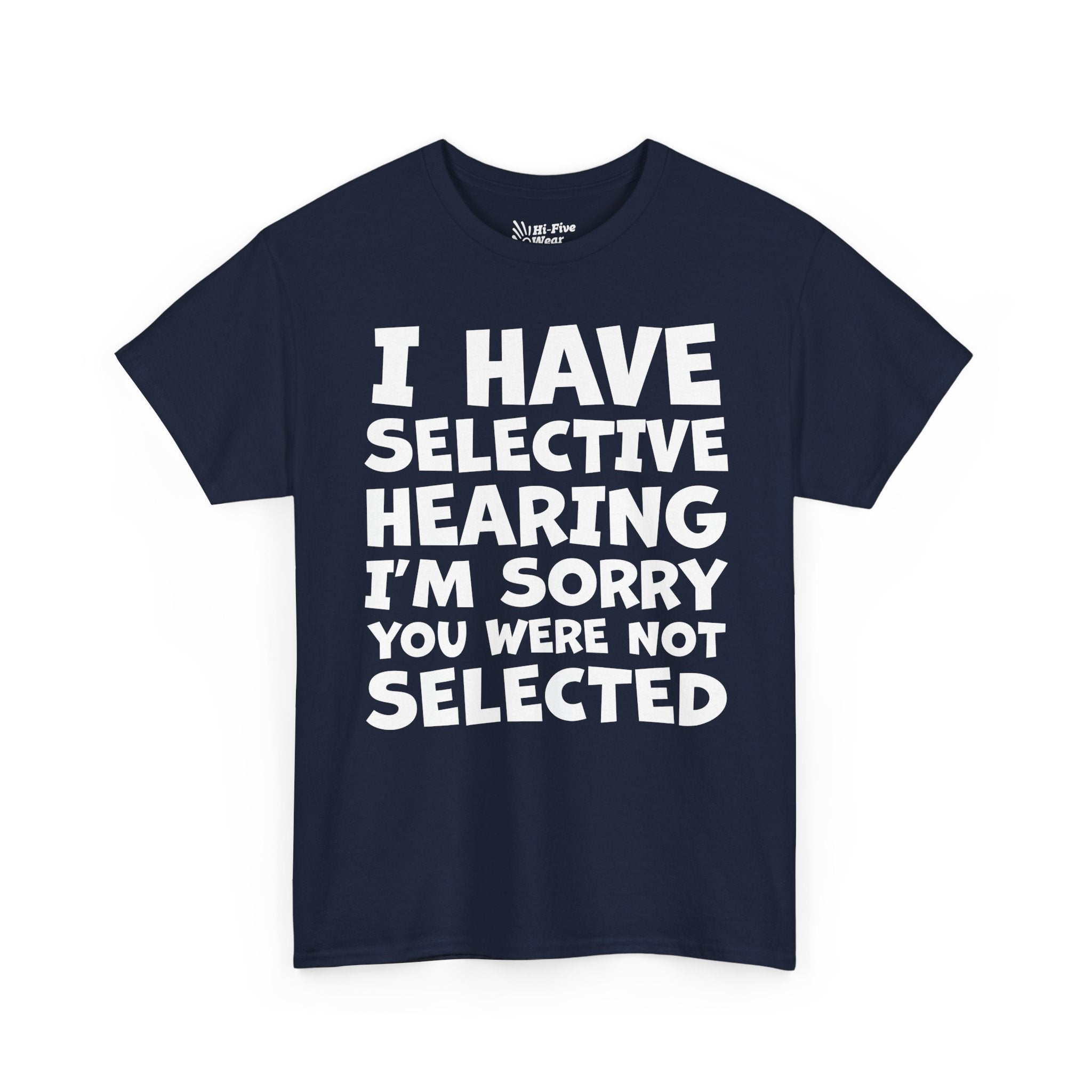 I Have Selective Hearing, I'm Sorry You Were Not Selected Tee