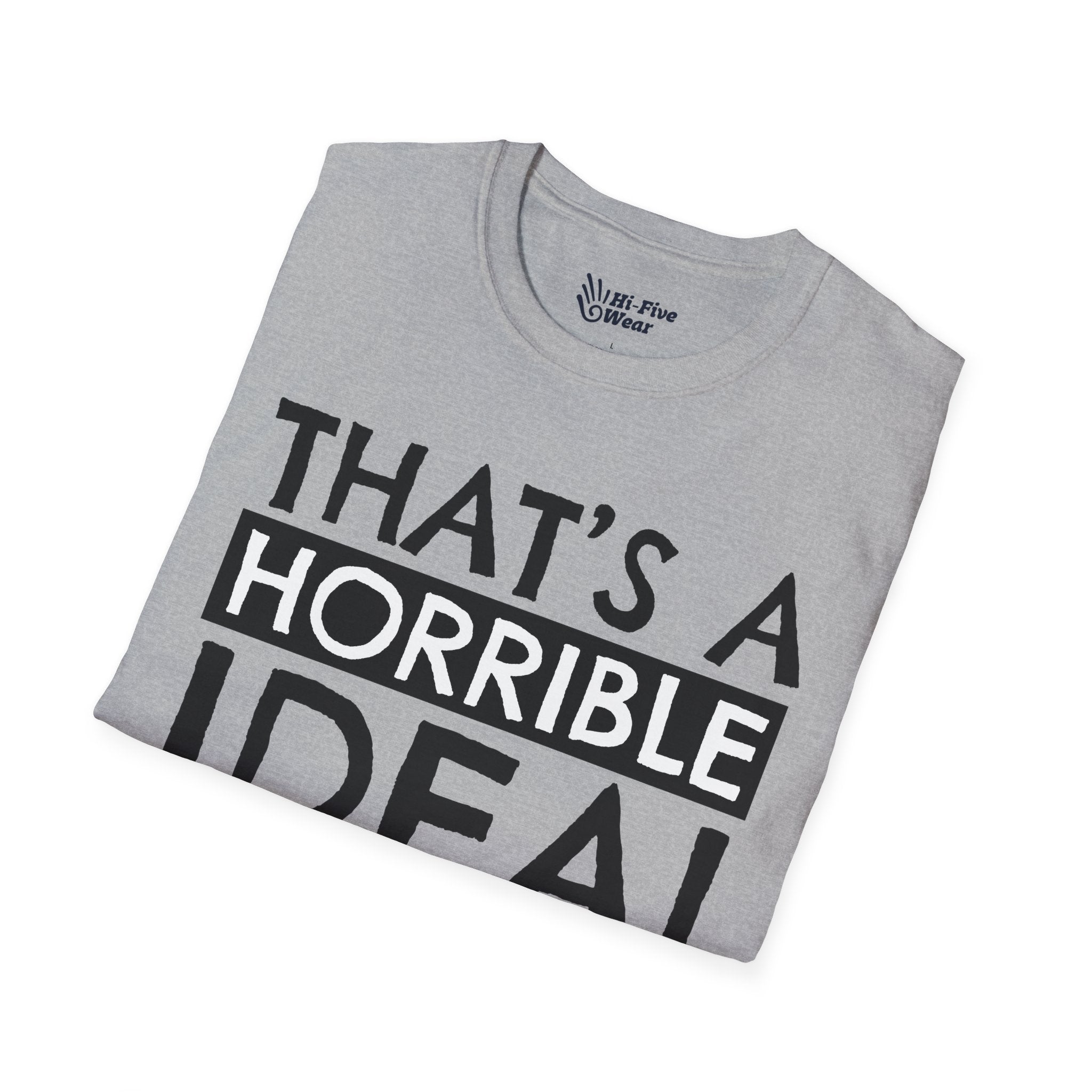 That's A Horrible Idea, What Time? Tee
