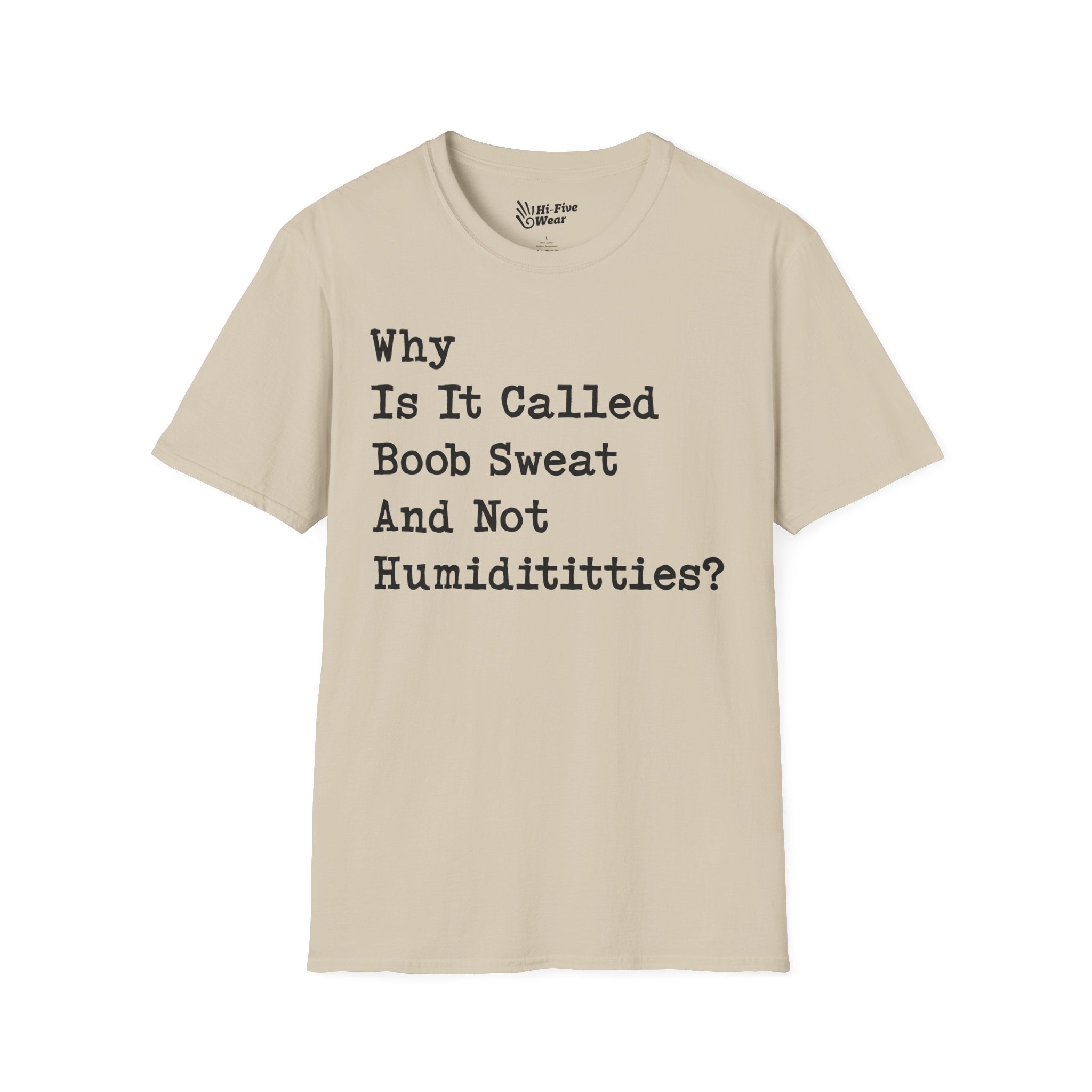 Why Is It Called Boob Sweat And Not Humidititties? Tee