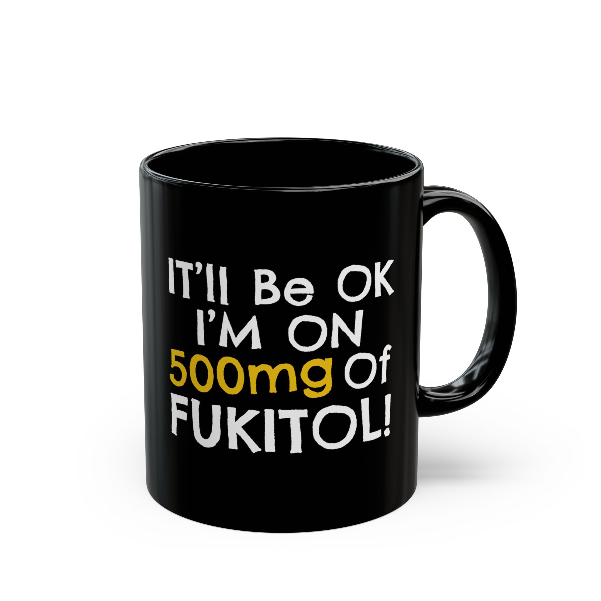 It'll Be Ok I'm On 500mg Of Fukitol! – Coffee Mug (11oz & 15oz) ceramic coffee mug with funny saying