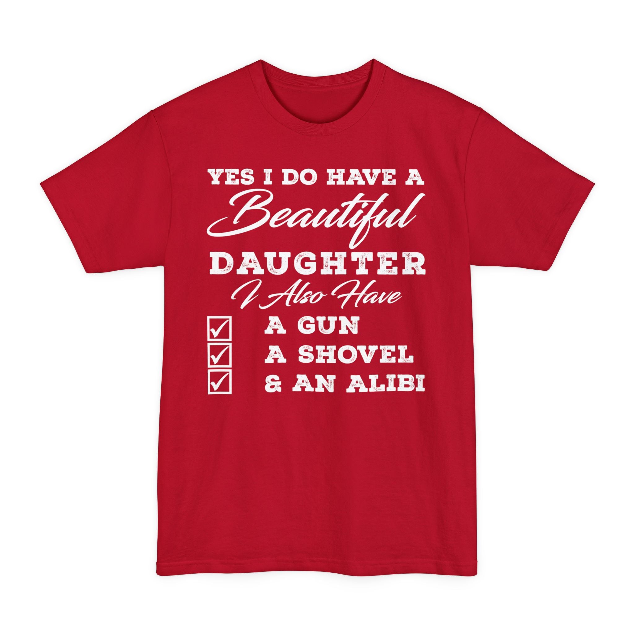 Yes I Do Have A Beautiful Daughter, I Also Have A Gun, A Shovel, & An Alibi - Big & Tall Tee