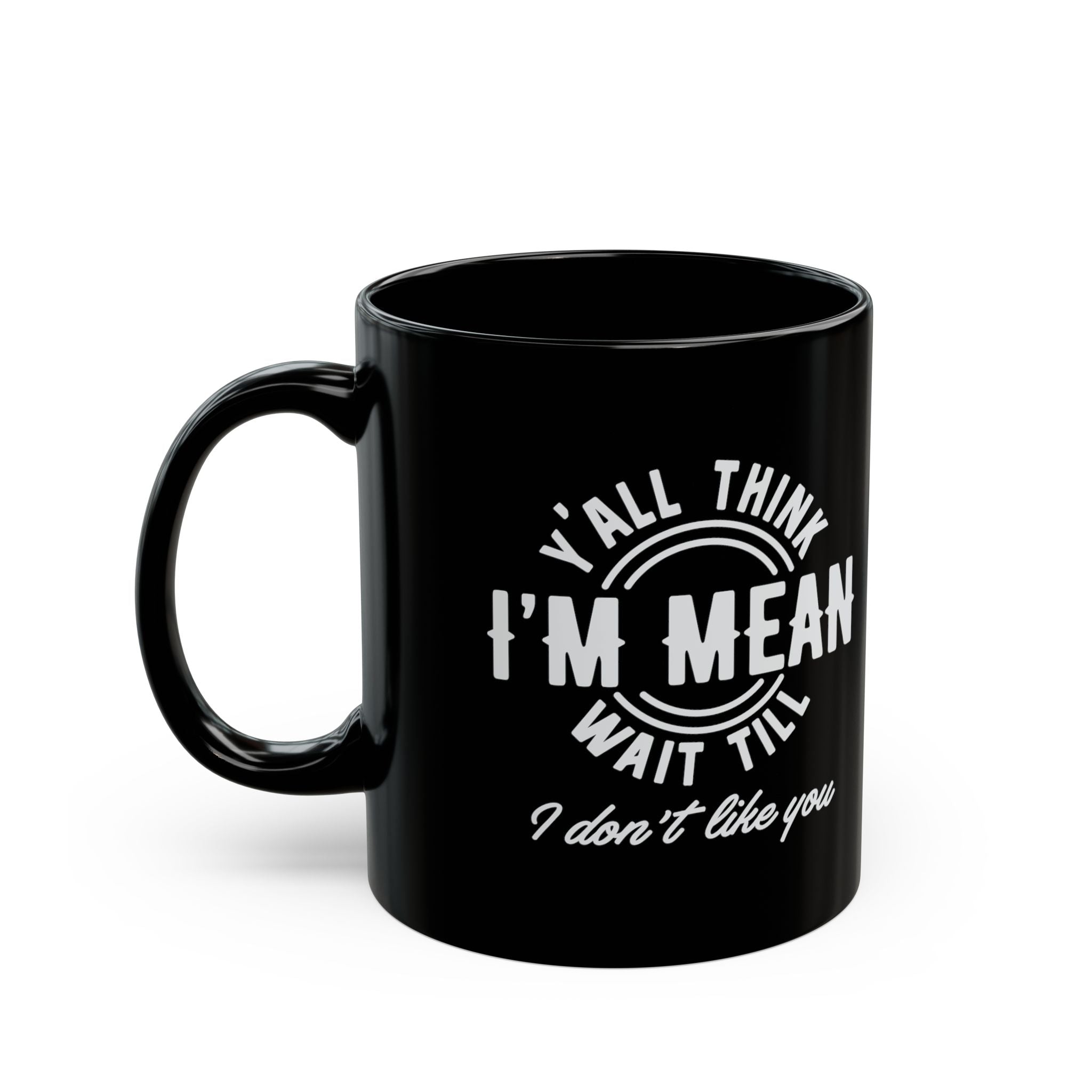 Y'all Think I'm Mean, Wait Till I Don't Like You – Coffee Mug (11oz & 15oz)
