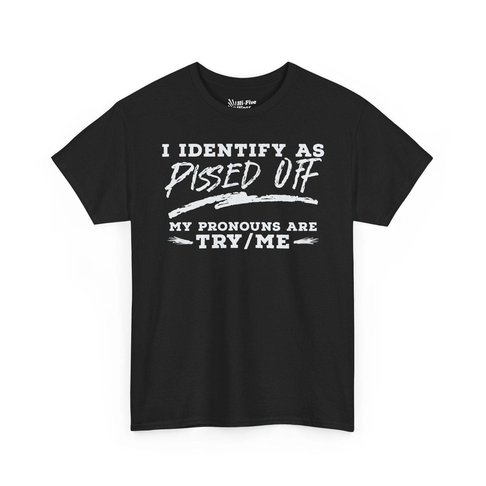 I Identify As Pissed Off, My Pronouns Are Try Me Tee
