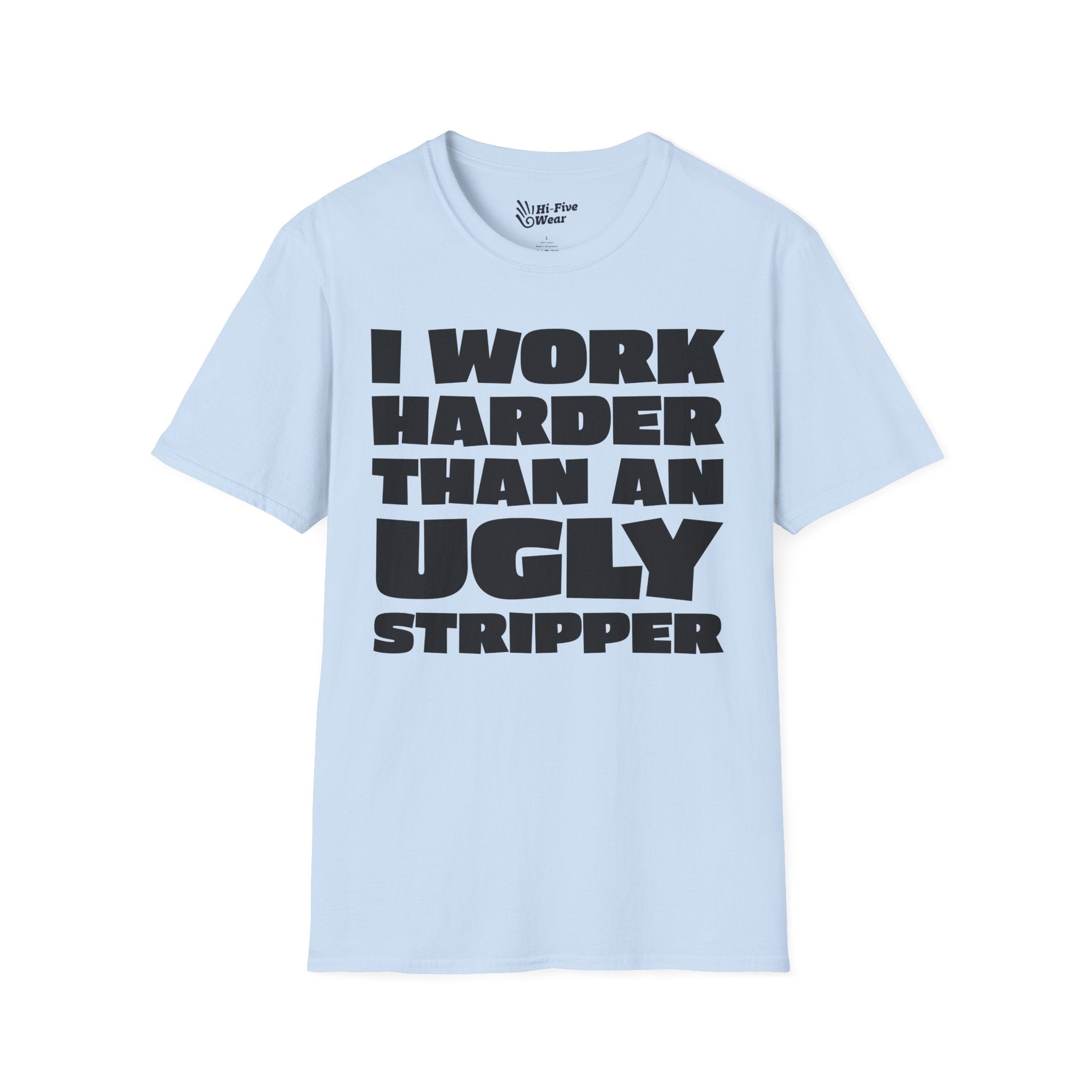 I Work Harder Than An Ugly Stripper - Unisex Softstyle Tee