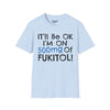 I'll Be Ok, I'm On 500mg Of Fukitol Tee