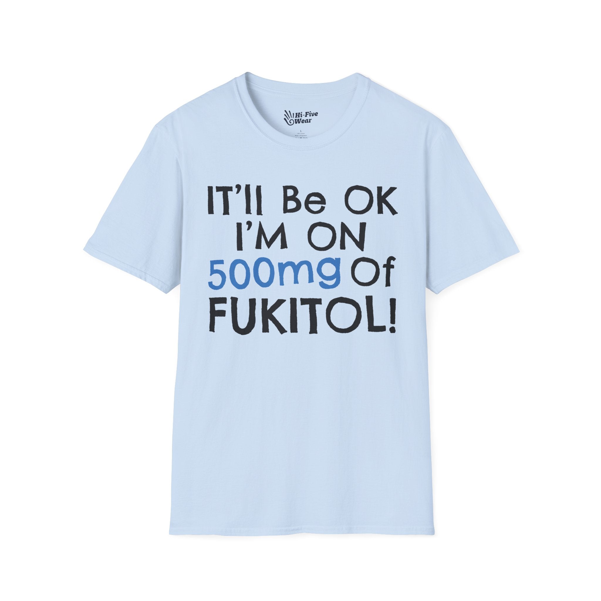 I'll Be Ok, I'm On 500mg Of Fukitol Tee