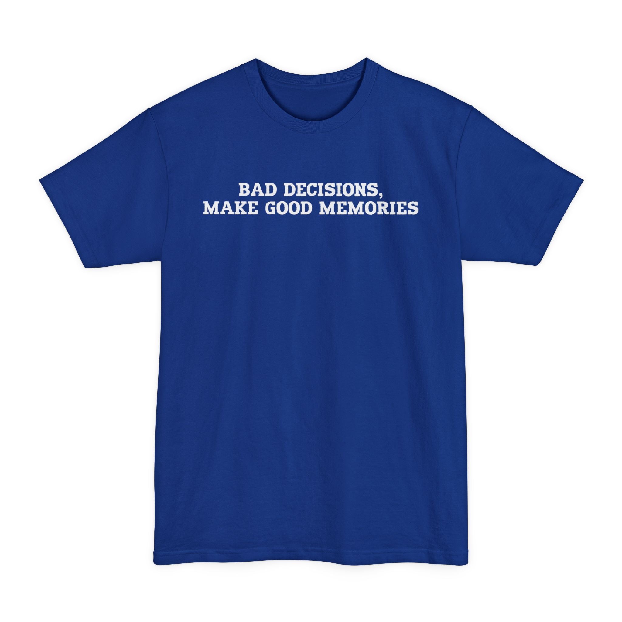 Bad Decisions Make Good Memories - Unisex Tall Beefy-T®
