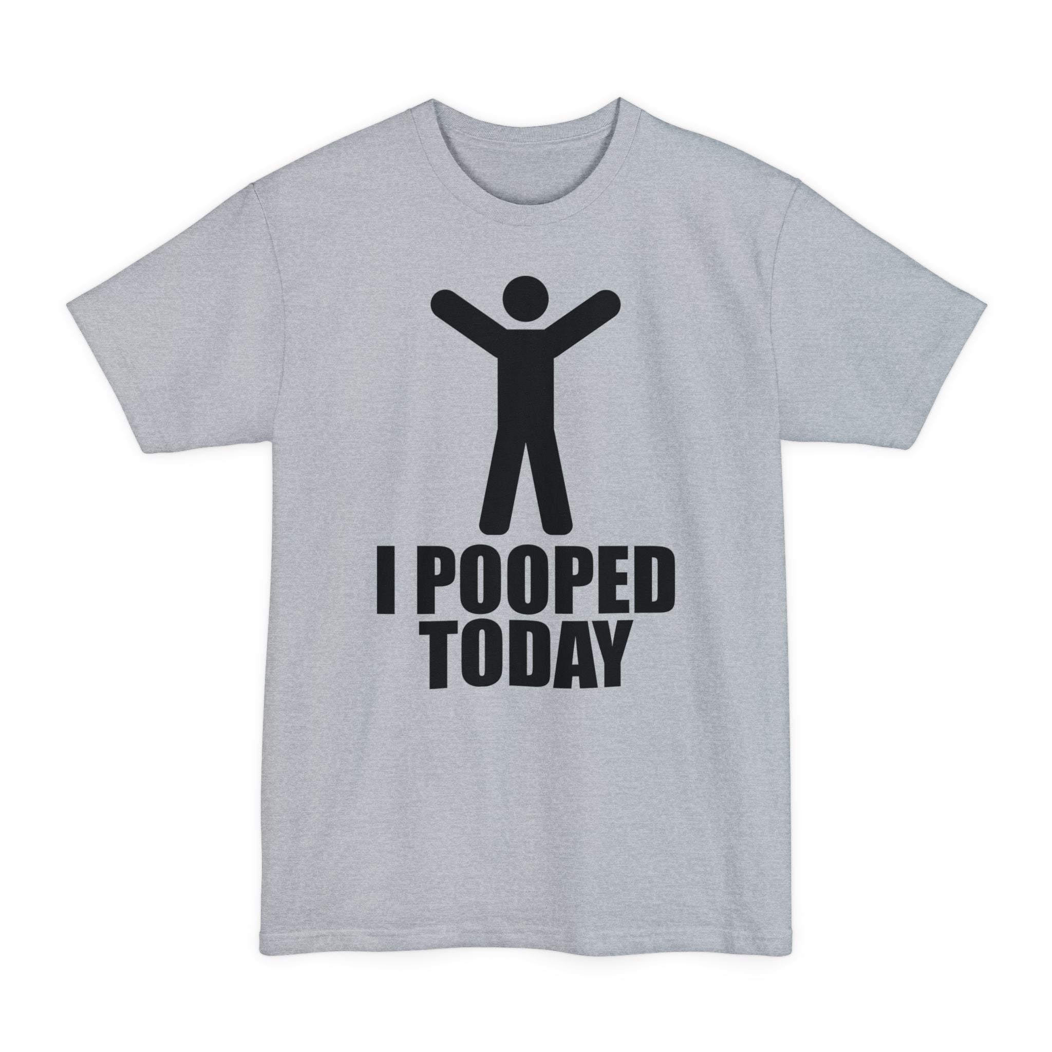 I Pooped Today - Unisex Tall Beefy-T®